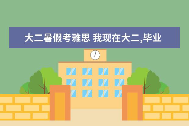 大二暑假考雅思 我现在大二,毕业想出国读研,我要考雅思。在大几开始...