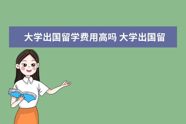 大学出国留学费用高吗 大学出国留学费用