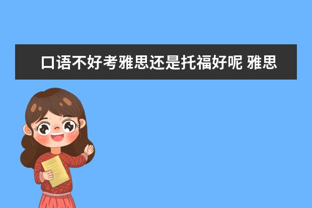口语不好考雅思还是托福好呢 雅思、托福很难考么?