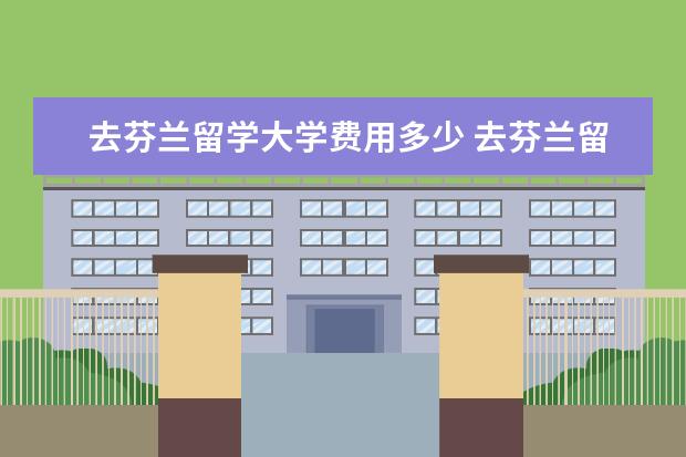 去芬兰留学大学费用多少 去芬兰留学要多少钱,要什么资历!