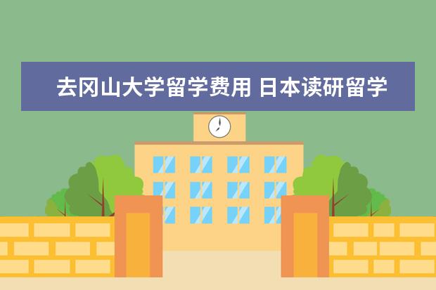 去冈山大学留学费用 日本读研留学