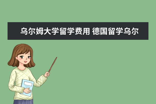 乌尔姆大学留学费用 德国留学乌尔姆大学介绍