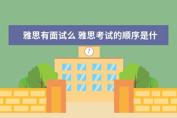 雅思有面试么 雅思考试的顺序是什么?