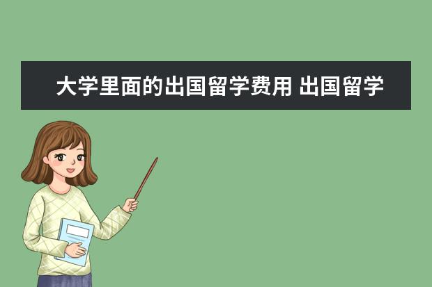 大学里面的出国留学费用 出国留学一般去几年?大概要多少钱?