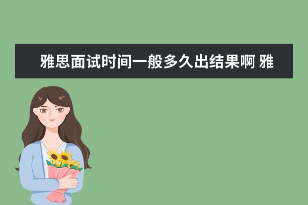 雅思面试时间一般多久出结果啊 雅思助教面试难吗