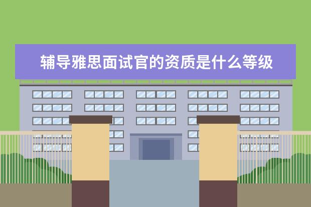 辅导雅思面试官的资质是什么等级 大学生可以考哪些证书