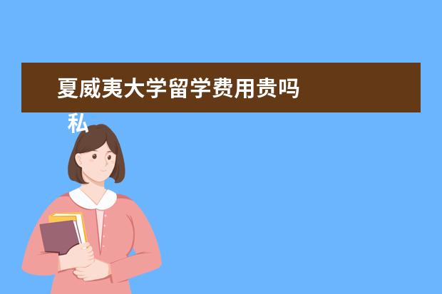 夏威夷大学留学费用贵吗 
  私立大学