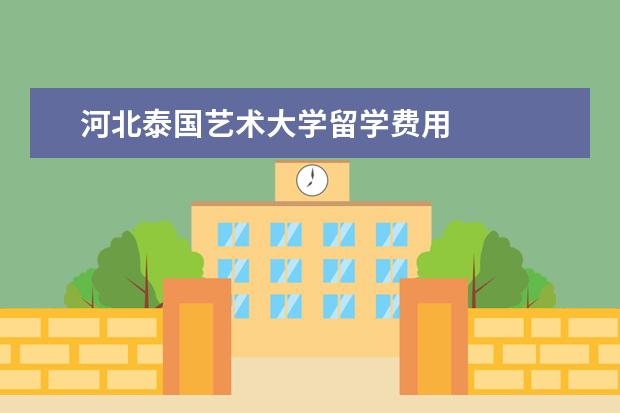 河北泰国艺术大学留学费用 
  院校专业：
  <br/>