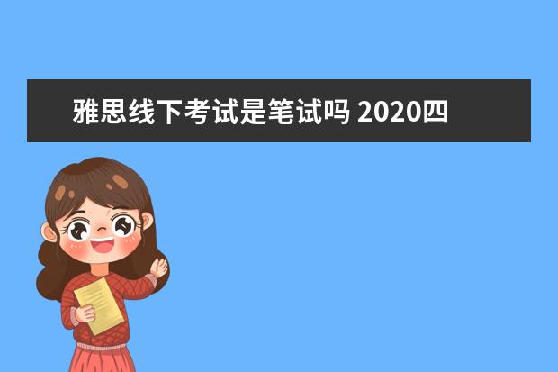 雅思线下考试是笔试吗 2020四川雅思考试是机考还是笔试