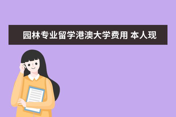 园林专业留学港澳大学费用 本人现在是齐齐哈尔大学大一园林专业学生。想出国留...