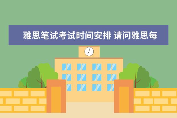 雅思笔试考试时间安排 请问雅思每年什么时间考试?