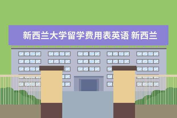 新西兰大学留学费用表英语 新西兰留学费用一览表