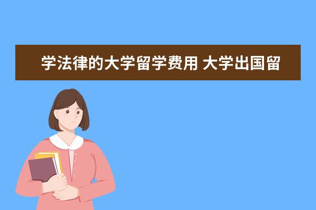 学法律的大学留学费用 大学出国留学费用
