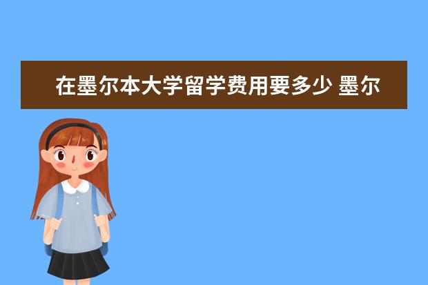 在墨尔本大学留学费用要多少 墨尔本大学留学费用多少钱