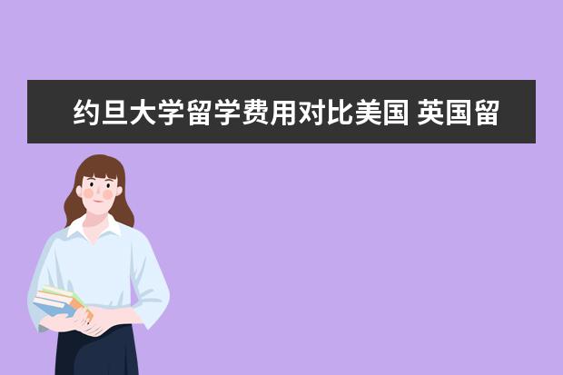约旦大学留学费用对比美国 英国留学签证申请,如何开具资金证明?