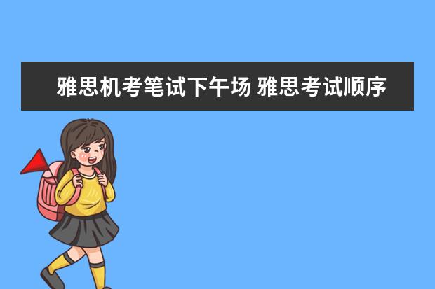 雅思机考笔试下午场 雅思考试顺序