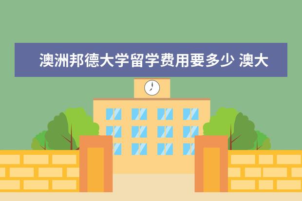 澳洲邦德大学留学费用要多少 澳大利亚研究生几年?总共要多少学费?