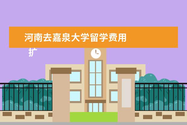 河南去嘉泉大学留学费用
扩展资料