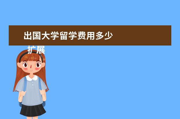 出国大学留学费用多少 
  扩展资料：