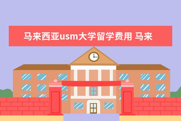马来西亚usm大学留学费用 马来西亚usm大学怎么样