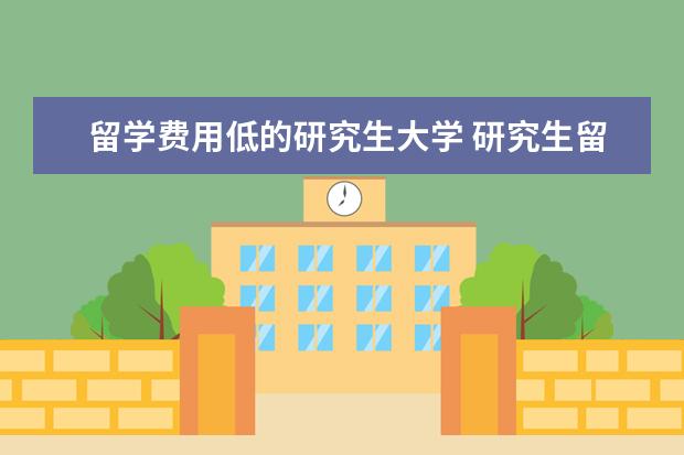留学费用低的研究生大学 研究生留学费用最低的国家有哪些