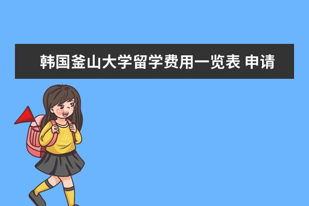 韩国釜山大学留学费用一览表 申请釜山大学留学有哪些优势