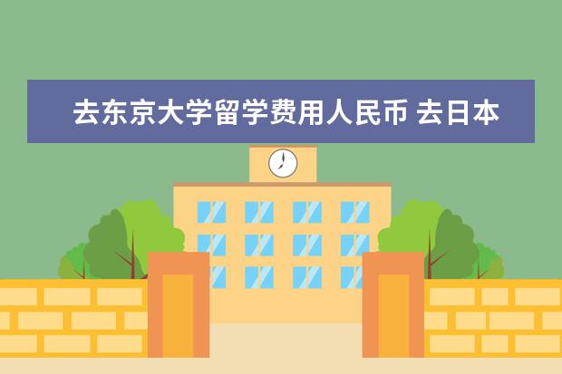 去东京大学留学费用人民币 去日本留学一年需要多少钱