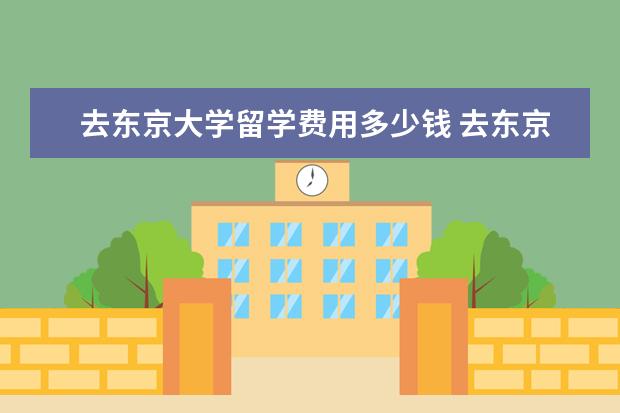 去东京大学留学费用多少钱 去东京大学留学一年花费