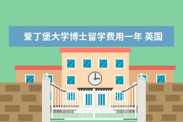 爱丁堡大学博士留学费用一年 英国一般大学一年的留学费用是多少