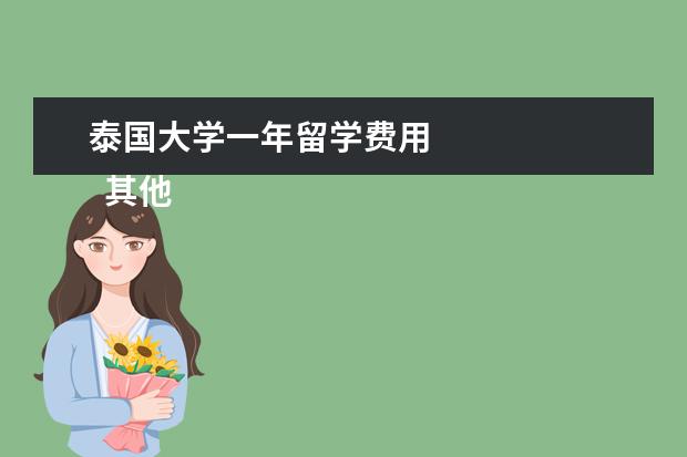 泰国大学一年留学费用 
  其他信息：
  <br/>