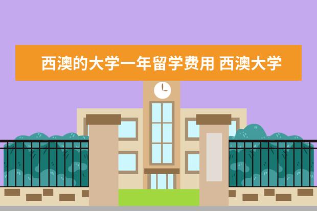西澳的大学一年留学费用 西澳大学留学一年费用
