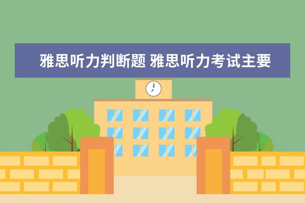 雅思听力判断题 雅思听力考试主要有哪些题型?都有哪些出题特点呢? -...