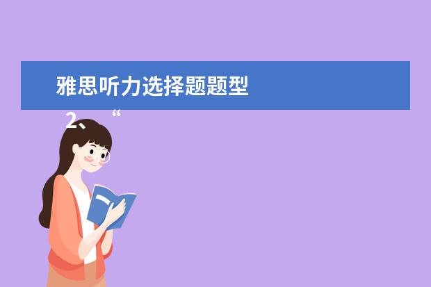 雅思听力选择题题型
2、“同义替换”型。
