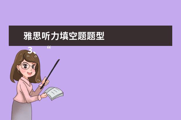 雅思听力填空题题型
3、“干扰信息”型。