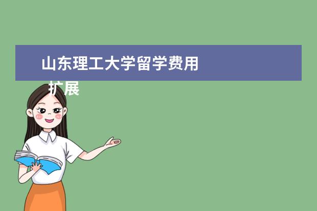 山东理工大学留学费用 
  扩展资料：