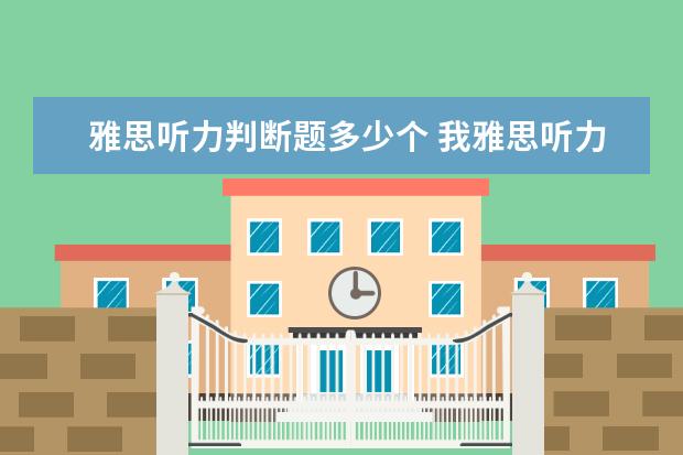 雅思听力判断题多少个 我雅思听力成绩要到6.5分要对几个呢?知道的看过来 -...