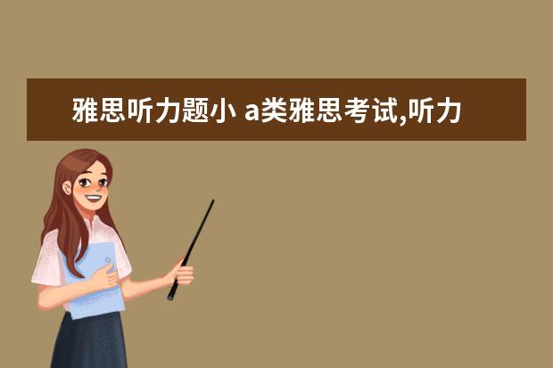 雅思听力题小 a类雅思考试,听力题40道、想得3.5分。需要答对多少...