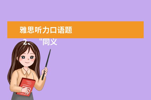 雅思听力口语题 
  2、“同义替换”型。