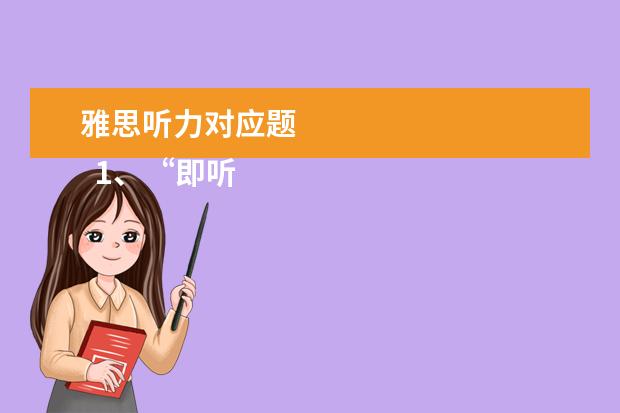 雅思听力对应题
1、“即听即得”型。