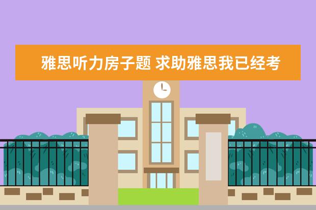 雅思听力房子题 求助雅思我已经考了2次了,每次败在口语上,听力太烂...