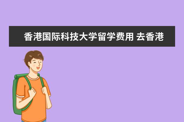 香港国际科技大学留学费用 去香港留学一年多少费用