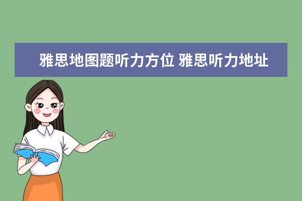 雅思地图题听力方位 雅思听力地址的表达方法有啥啊?有什么技巧可循的? -...