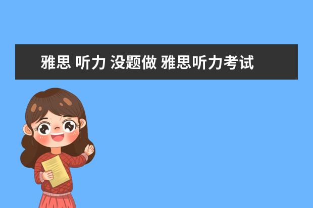 雅思 听力 没题做 雅思听力考试能边听边看题边写吗 还是和托福一样听...