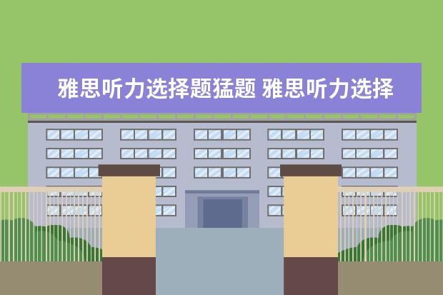 雅思听力选择题猛题 雅思听力选择题做题技巧