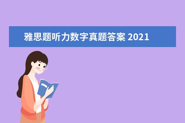 雅思题听力数字真题答案 2021年4月雅思考试(4月10日)听力真题答案