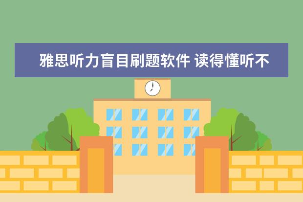 雅思听力盲目刷题软件 读得懂听不懂?提高英语听力的秘籍吐血大整理! - 百...