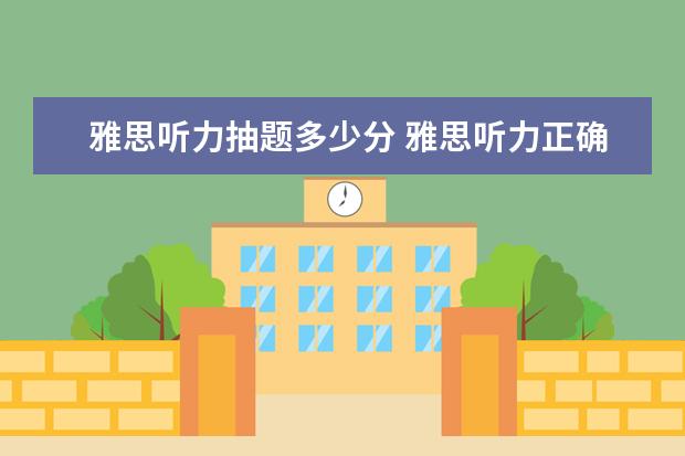 雅思听力抽题多少分 雅思听力正确25个以上多少分
