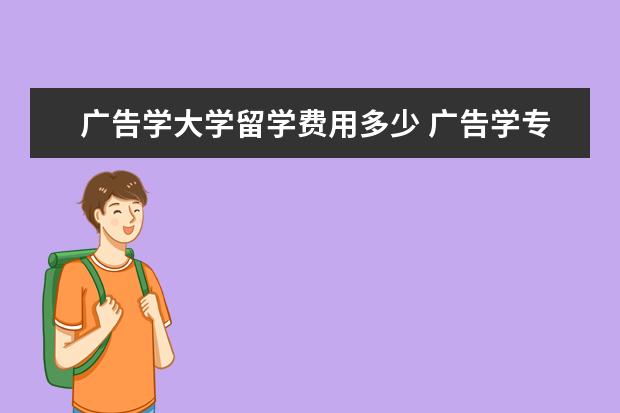 广告学大学留学费用多少 广告学专业澳大利亚哪所大学好