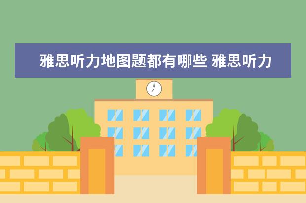 雅思听力地图题都有哪些 雅思听力地图题有哪些考点?