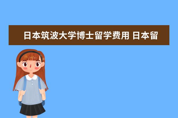 日本筑波大学博士留学费用 日本留学什么专业比较好?
